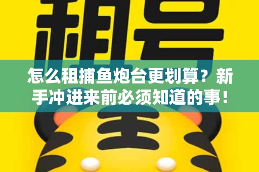 怎么租捕鱼炮台更划算？新手冲进来前必须知道的事！