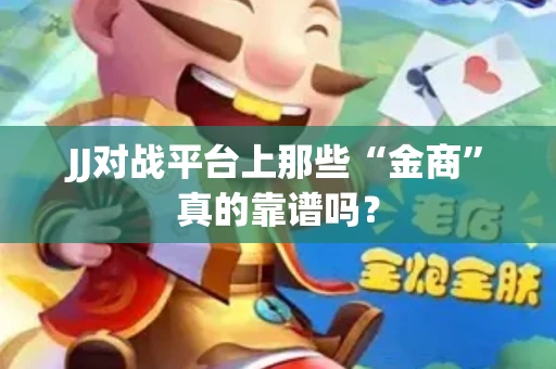 JJ对战平台上那些“金商”真的靠谱吗？